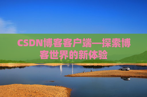 CSDN博客客户端—探索博客世界的新体验